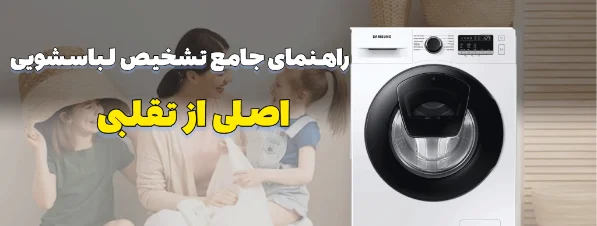 راهنمای جامع تشخیص لباسشویی اصلی از تقلبی