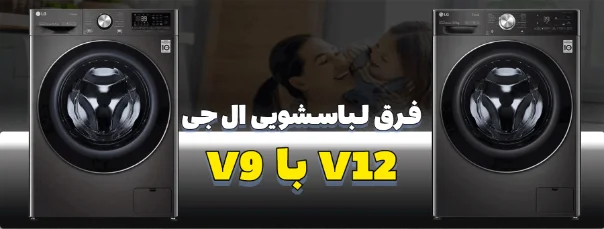 فرق اساسی ماشین لباسشویی ال جی V9 با V12